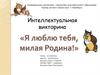 Интеллектуальная викторина «Я люблю тебя, милая Родина!»
