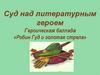 Суд над литературным героем Героическая баллада «Робин Гуд и золотая стрела»