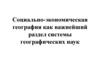 Социально-экономическая география как важнейший раздел системы географических наук