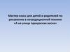 Мастер-класс для детей и родителей по рисованию в нетрадиционной технике «А на улице прекрасная весна»
