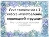 Урок технологии в 1 классе «Изготовление новогодней игрушки»
