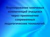 Формирование ключевых компетенций учащихся через применение современных педагогических технологий