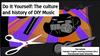 Do It Yourself: The culture and history of DIY Music