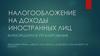 Налогообложение на доходы иностранных лиц. Антиофшорное регулирование