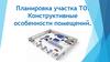 Планировка участка ТО. Конструктивные особенности помещений