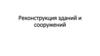 Реконструкция зданий и сооружений