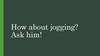 How about jogging