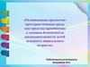 Развивающая предметно-пространственная среда, как средство приобщения к основам безопасности жизнедеятельности детей