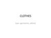 Clothes (syn. garments, attire)