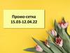 Промо-сетка 15.03-12.04.22