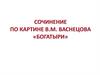 Сочинение по картине В.М. Васнецова «Богатыри»
