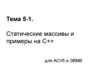 Статические массивы и примеры на С++ для АСУб и ЭВМб. Тема 5-1