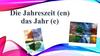 Die Jahreszeit (en) das Jahr (e)