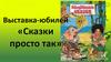 Выставка-юбилей «Сказки просто так»