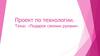 Подарок своими руками. Проект по технологии