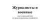 Журналисты и военные. Опыт взаимодействия во время вооруженных конфликтов