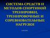 Система средств и методов спортиной тренировки, тренировочные и соревновательные нагрузки