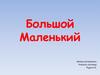 Большой. Маленький