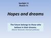 Hopes and dreams The future belongs to those who believe in their dreams. (Eleanor Roosevelt, American politician)