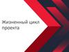 Жизненный цикл проекта (Лекция - 11)