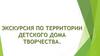 Экскурсия по территории детского дома творчества