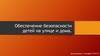 Обеспечение безопасности детей на улице и дома