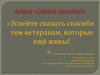 Акция «Скажи спасибо!». Успейте сказать спасибо тем ветеранам, которые ещё живы!