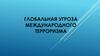 Глобальная угроза международного терроризма