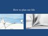 How to plan our life