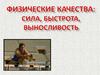 Физические качества: сила, быстрота, выносливость