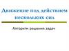 Движение под действием нескольких сил. Алгоритм решения задач