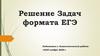 Решение Задач формата ЕГЭ