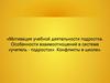 Мотивация учебной деятельности подростка. Особенности взаимоотношений в системе «учитель - подросток». Конфликты в школе
