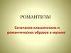 Романтизм. Сочетание классических и романтических образов в музыке