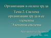 Система организации труда и ее элементы.   Тема 2