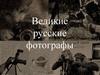 Великие русские фотографы