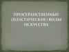 Пространственные (пластические) виды искусства