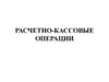 Расчетно-кассовые операции