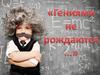 Гениями не рождаются
