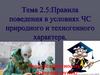 Правила поведения в условиях ЧС природного и техногенного характера