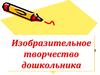 Изобразительное творчество дошкольника