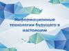 Информационные технологии будущего в настоящем