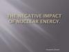 He negative impact of nuclear energy