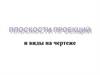 Плоскости проекций и виды на чертеже