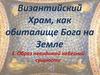 Византийский Храм, как обиталище Бога на Земле