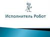Исполнитель Робот