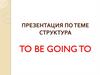 To Be Going To