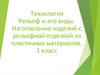 Рельеф и его виды. Изготовление изделий с рельефной отделкой из пластичных материалов