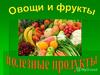 Овощи и фрукты – полезные продукты