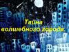 Тайна волшебного города